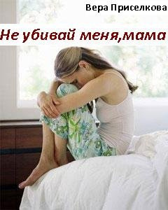 Приселкова Вера - Не убивай меня, мама