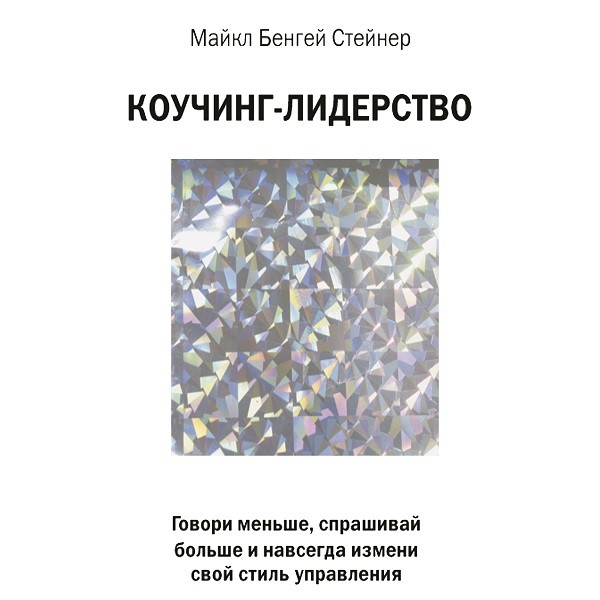 Коучинг-лидерство. Говори меньше, спрашивай больше и навсегда измени свой стиль управления
