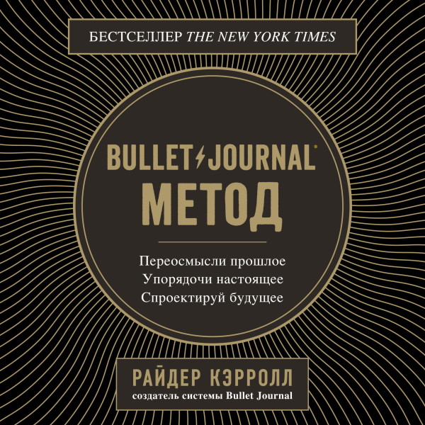 Bullet Journal метод. Переосмысли прошлое, упорядочи настоящее, спроектируй будущее
