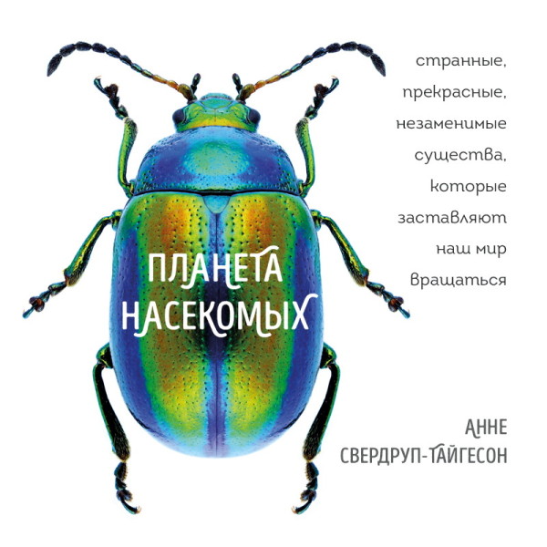Планета насекомых: странные, прекрасные, незаменимые существа, которые заставляют наш мир вращаться