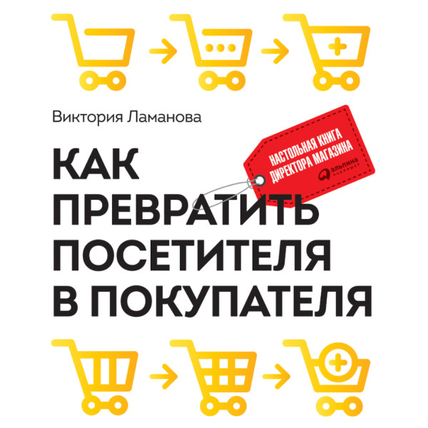 Как превратить посетителя в покупателя: Настольная книга директора магазина