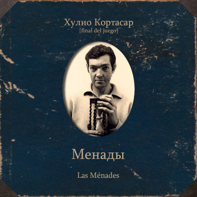 Кортасар Хулио – Менады